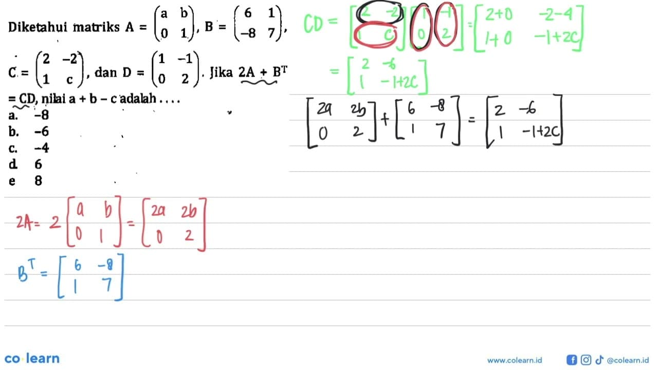 Diketahui matriks A=(a b 0 1), B=(6 1 -8 7), C=(2 -2 1 c),