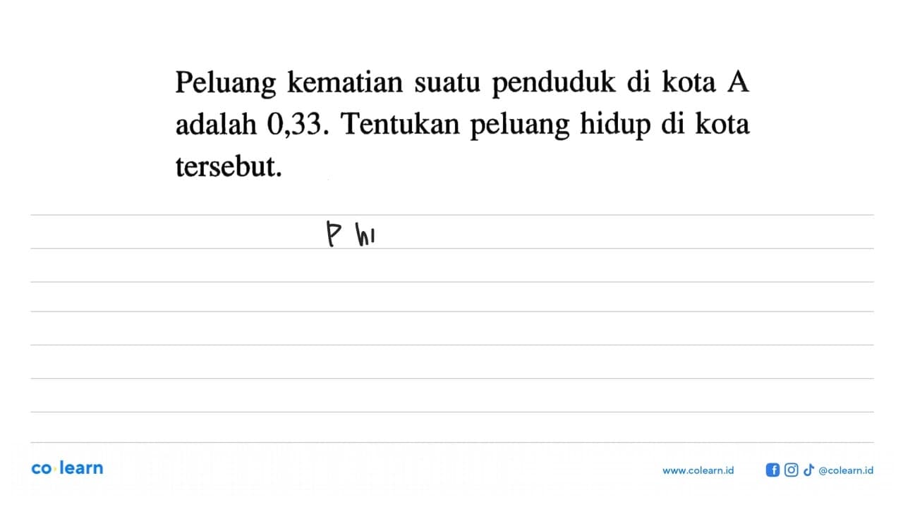 Peluang kematian suatu penduduk di kota A adalah 0,33.