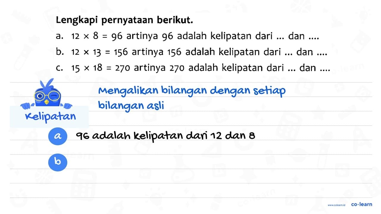 Lengkapi pernyataan berikut. a. 12 x 8 = 96 artinya 96