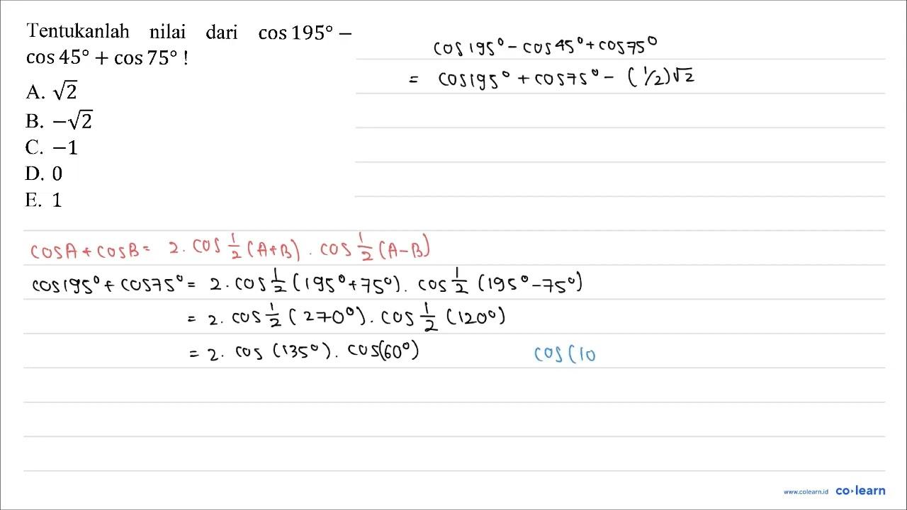 Tentukanlah nilai dari cos 195- cos 45+cos 75 !