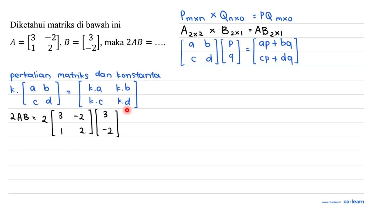 Diketahui matriks di bawah ini A=[ 3 -2 1 2 ], B=[ 3 -2 ],