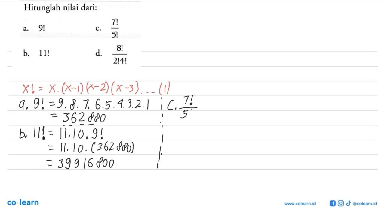 Hitunglah nilai dari:a. 9! c. 7!/5! b. 11! d. 8!/2!4!