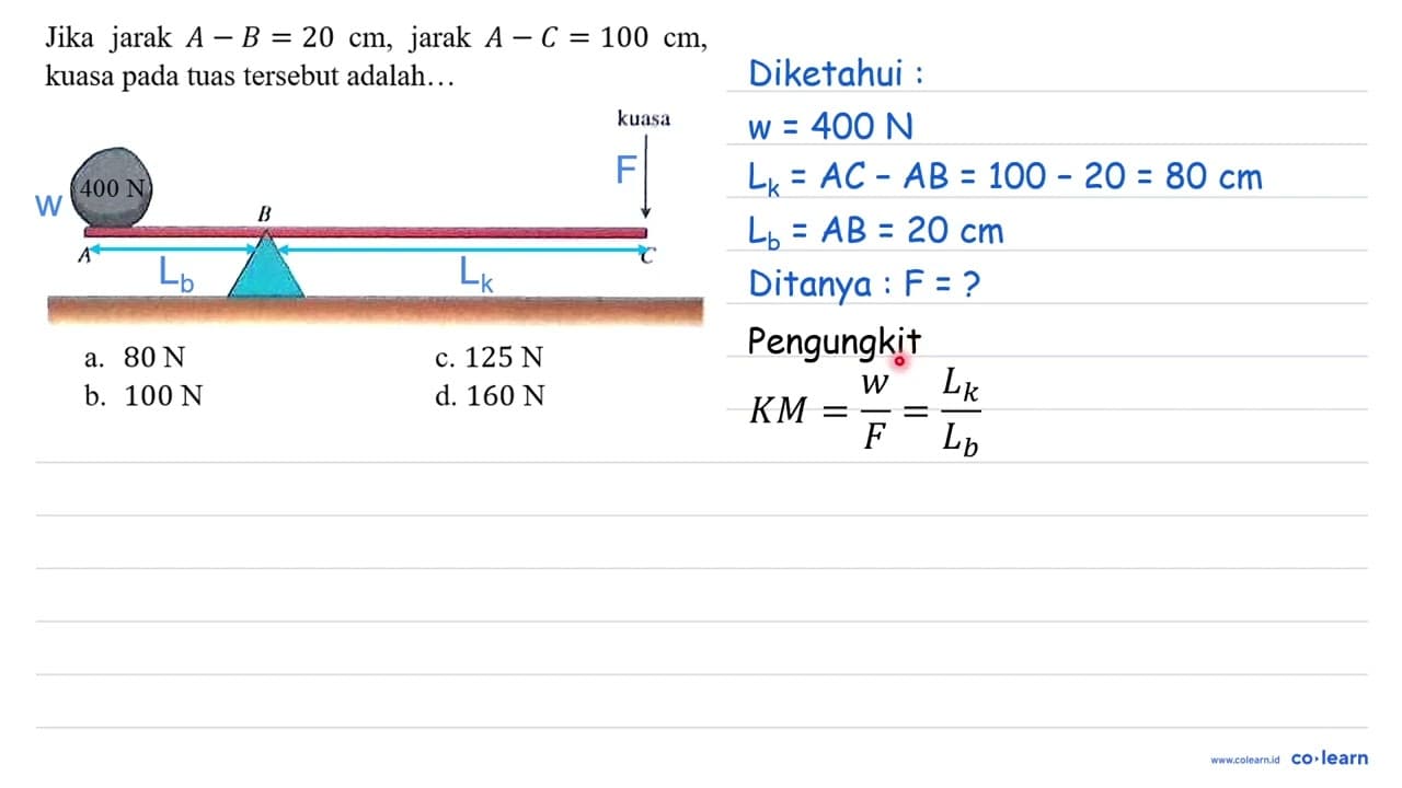 Jika jarak A - B=20 cm, jarak A - C=100 cm, kuasa pada tuas