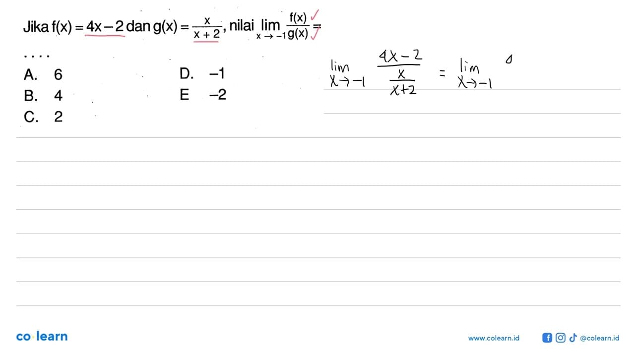 Jika f(x)=4 x-2 dan g(x)=x/x+2 , nilai lim x->-1 f(x)/g(x)=