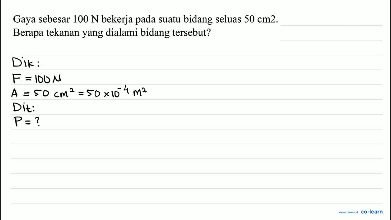 Gaya sebesar 100 ~N bekerja pada suatu bidang seluas 50 cm