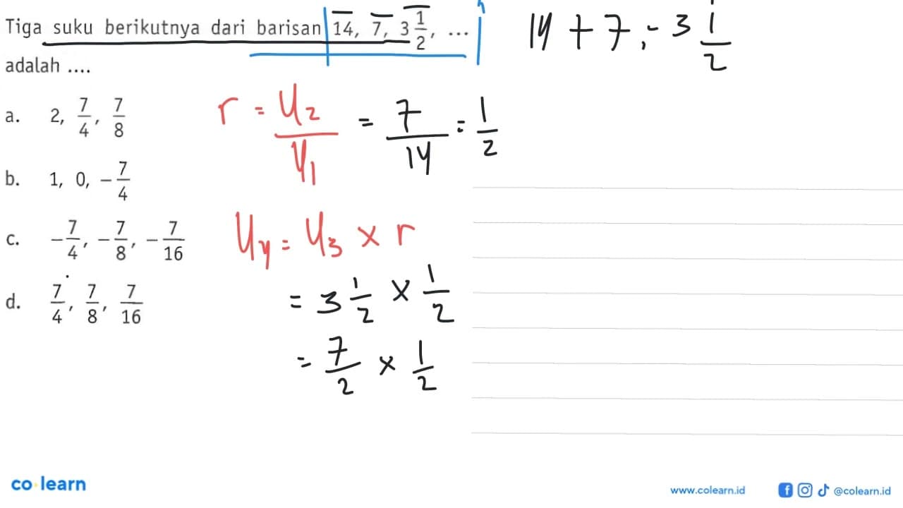 Tiga suku berikutnya dari barisan 14, 7, 3 1/2, ... adalah