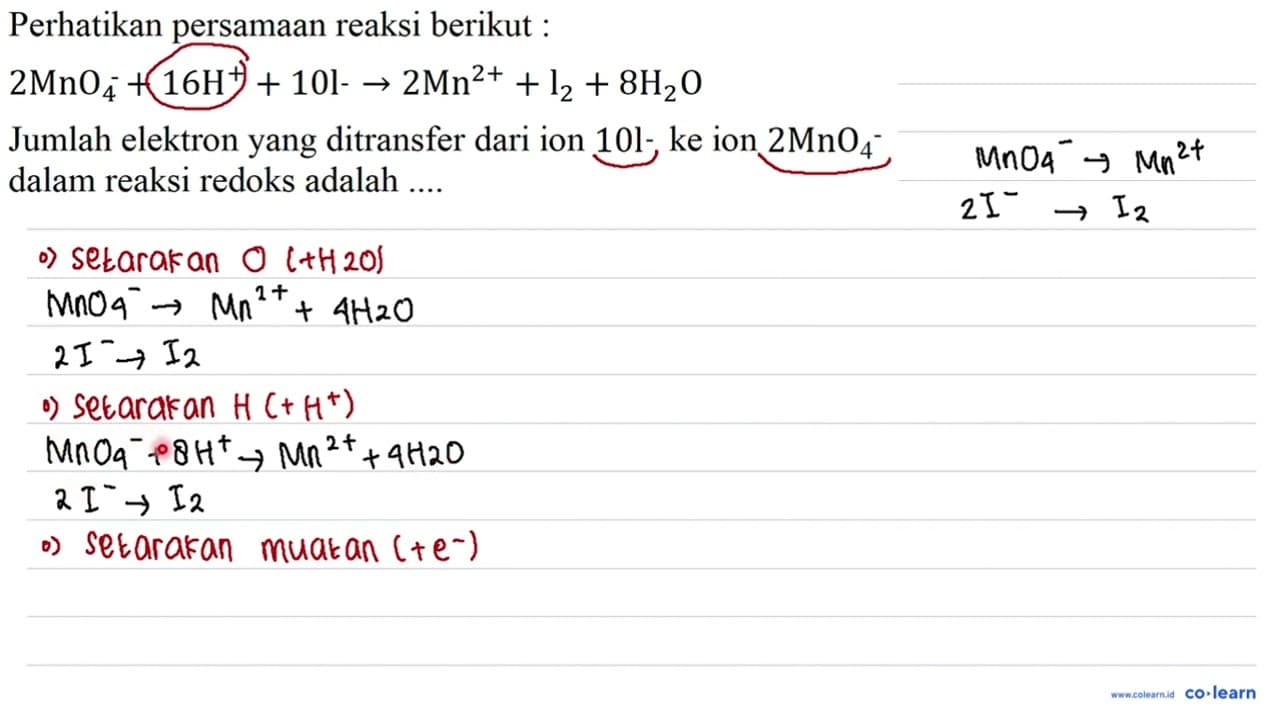 Perhatikan persamaan reaksi berikut: 2 MnO4 - + 16 H^+ +10