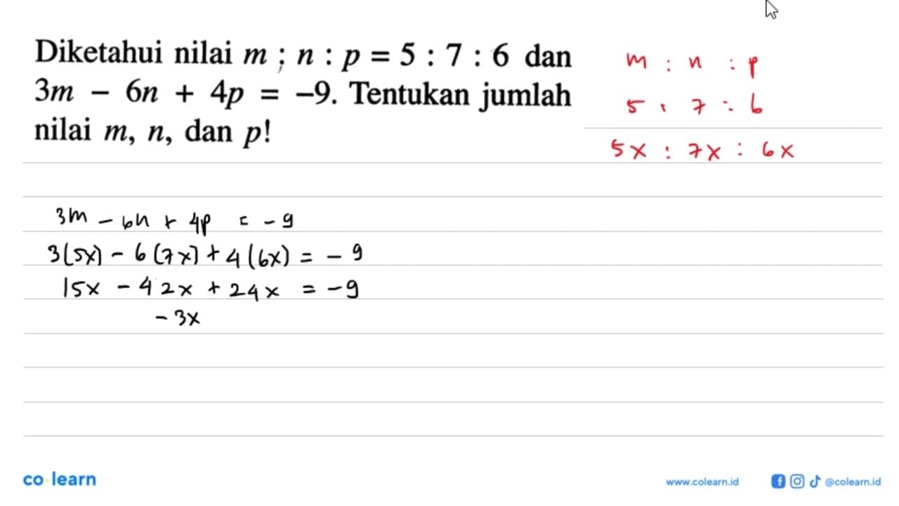 Diketahui nilai m ; n:p=5:7:6 dan 3m-6n+4p=-9. Tentukan