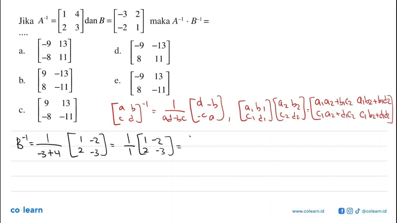 Jika A^-1=[1 4 2 3]dan B=[-3 2 -2 1] maka A^-1.B^-1= ....