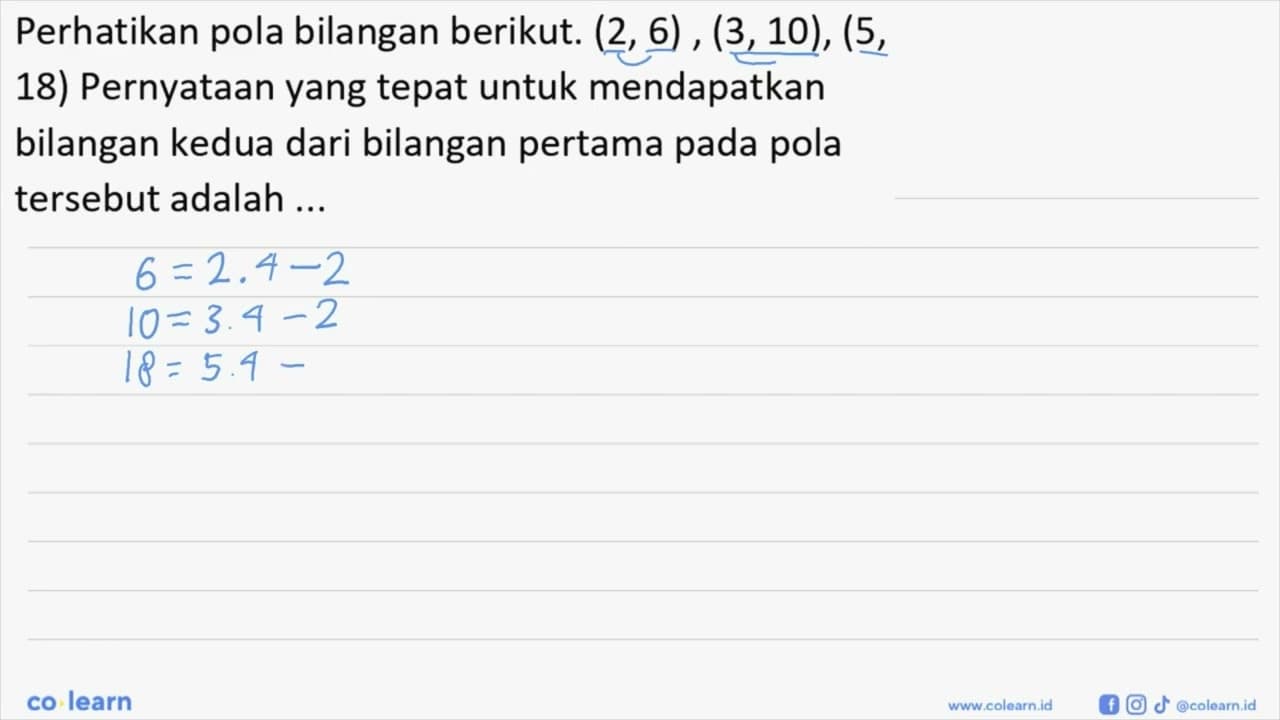 Perhatikan pola bilangan berikut. (2, 6),(3, 10), (5, 18)