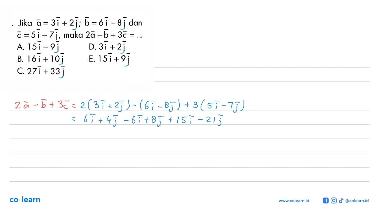 Jika vektor a=3i+2j; vektor b=6i-8j dan vektor c=5i-7j,