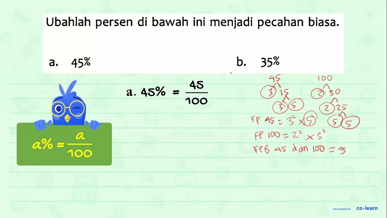 Ubahlah persen di bawah ini menjadi pecahan biasa. a. 45%