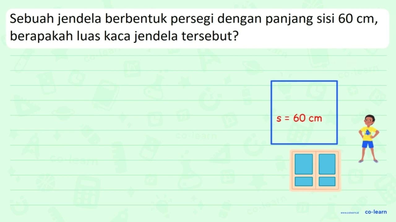 Sebuah jendela berbentuk persegi dengan panjang sisi 60 cm