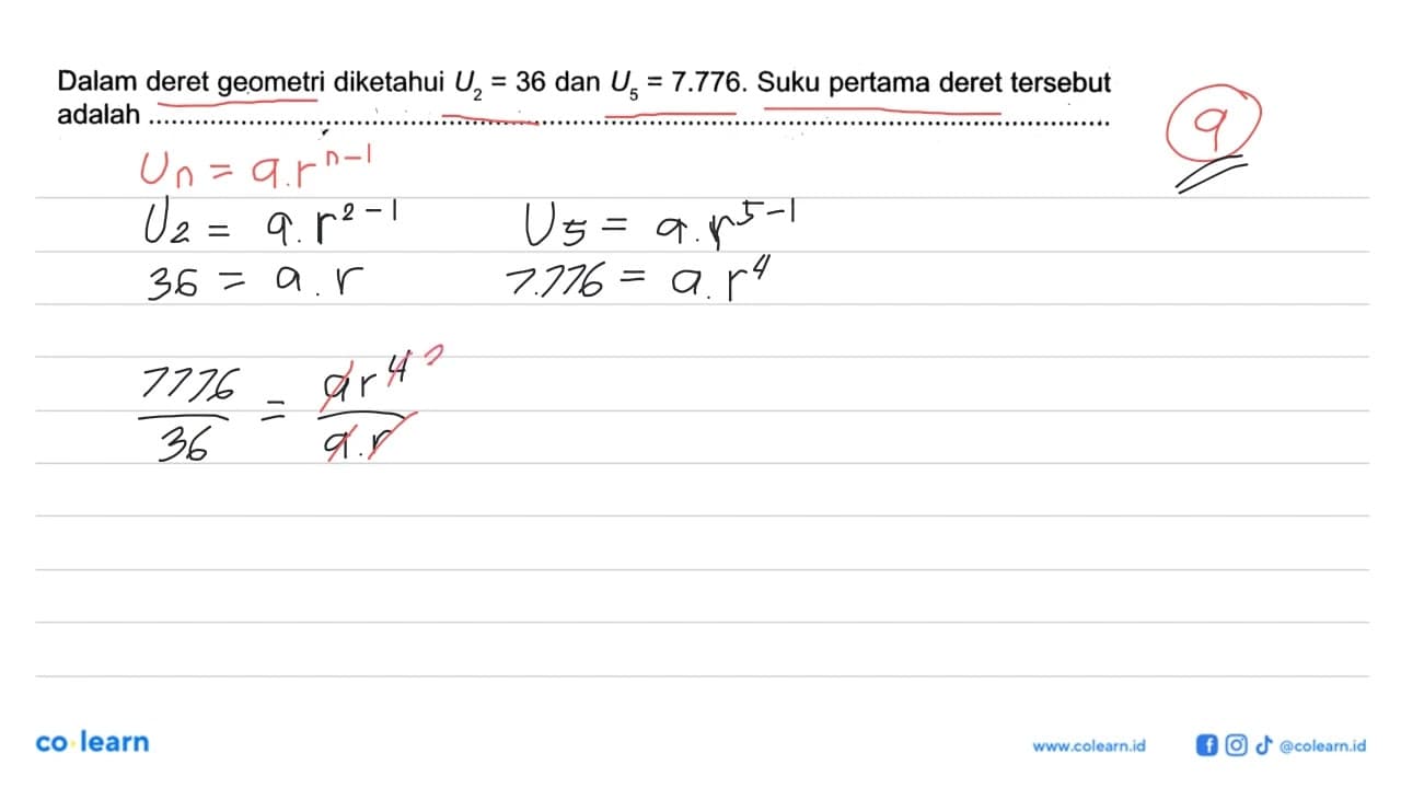 Dalam deret geometri diketahui U2=36 dan U5=7.776. Suku