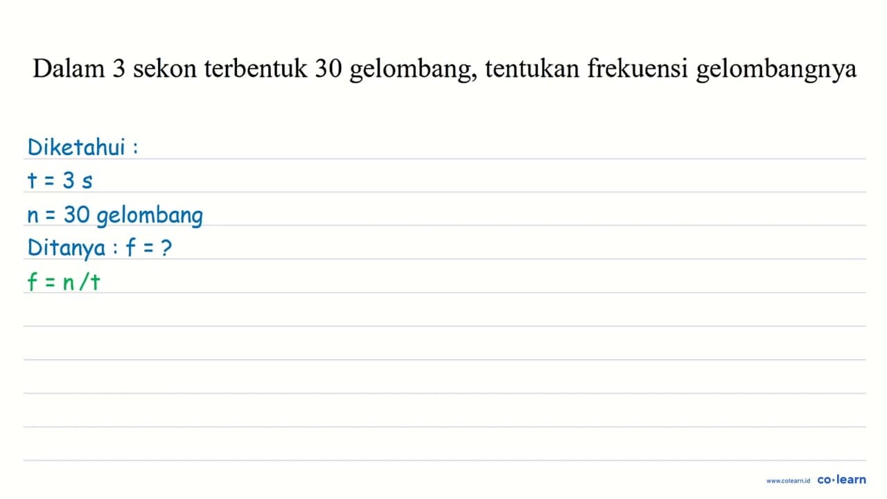 Dalam 3 sekon terbentuk 30 gelombang, tentukan frekuensi