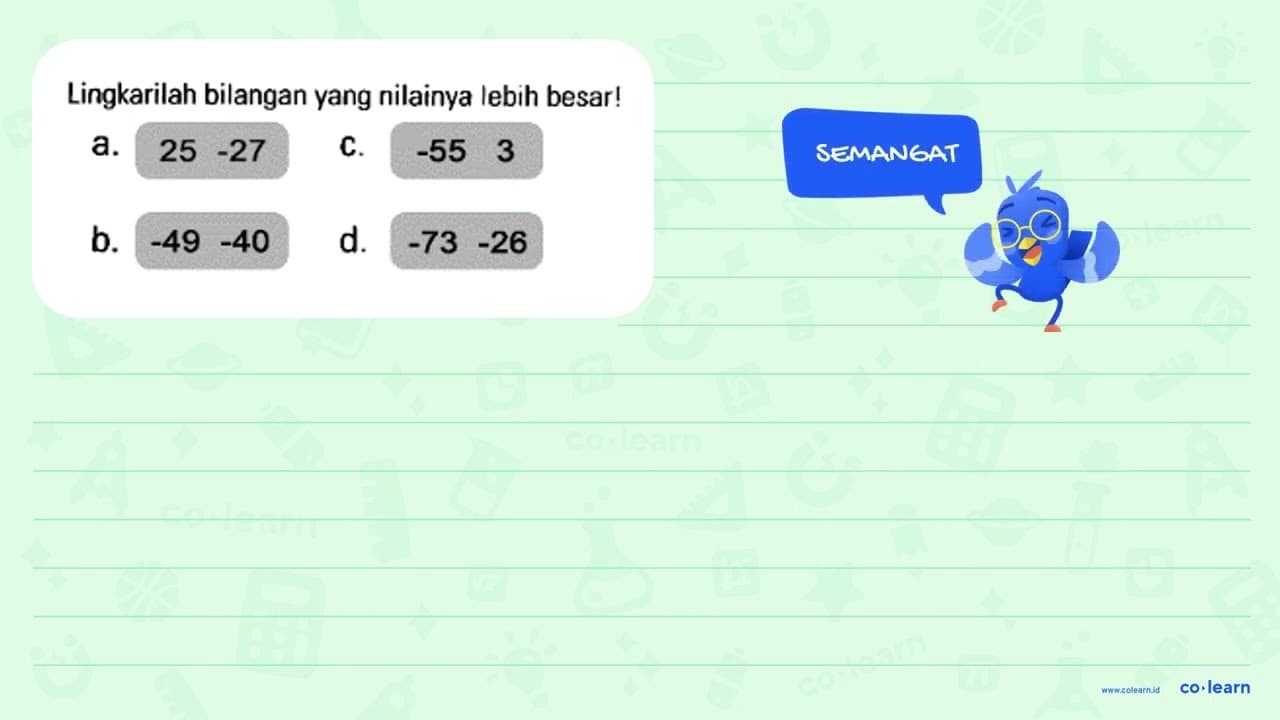 Lingkarilah bilangan yang nilainya lebih besar! a. 25 -27