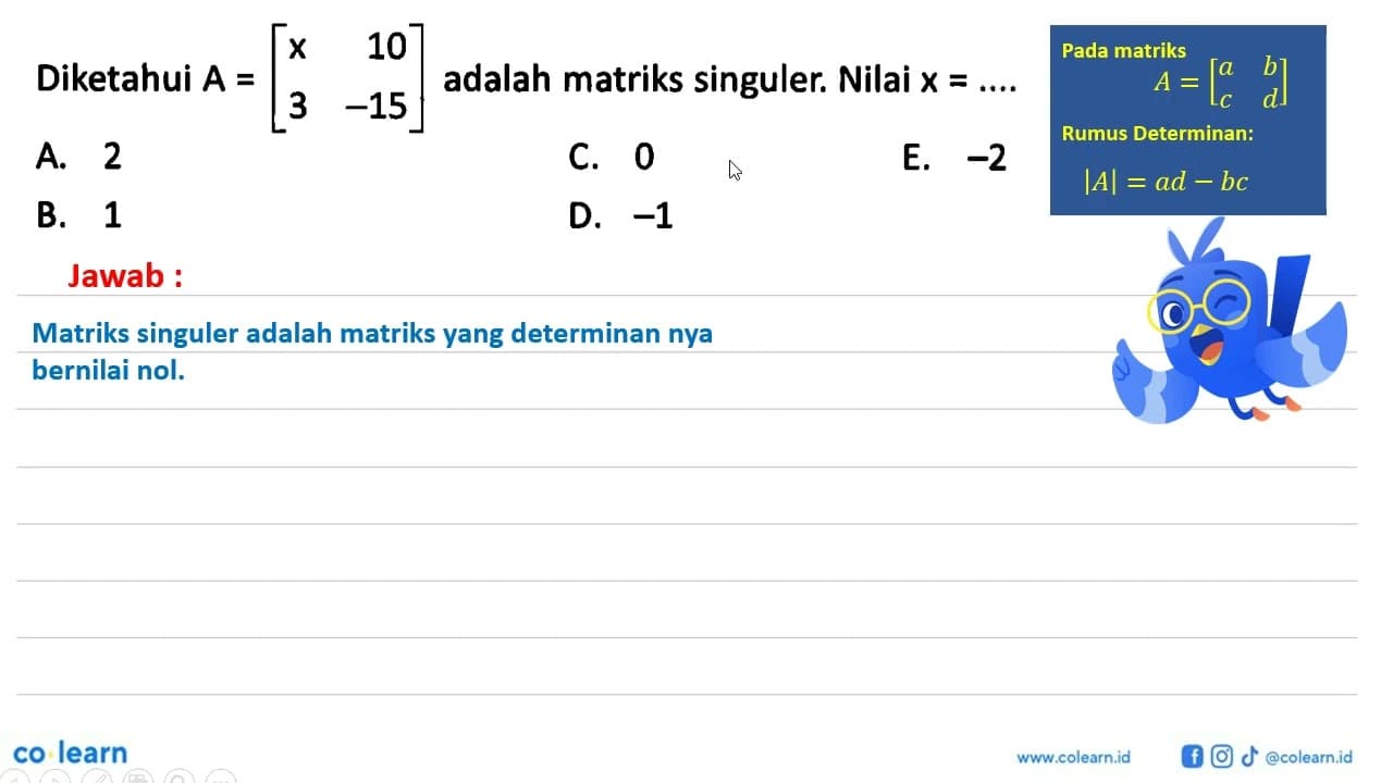 Diketahui A=[x 10 3 -15] adalah matriks singuler. Nilai x=