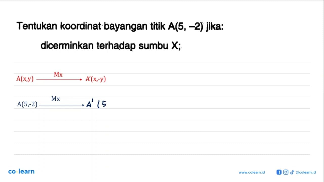 Tentukan koordinat bayangan titik A(5,-2) jika: dicerminkan