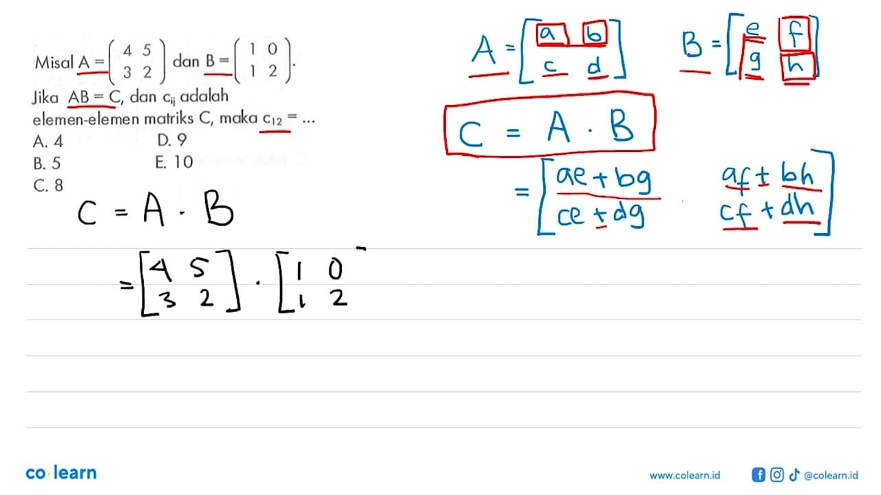 Misal A=(4 5 3 2) dan B=(1 0 1 2). Jika AB=C, dan cij