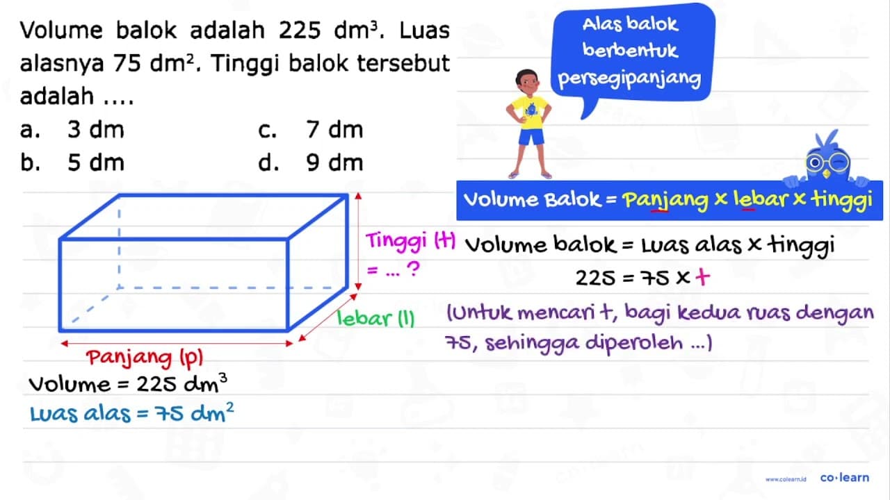 Volume balok adalah 225 dm^(3) . Luas alasnya 75 dm^(2) .