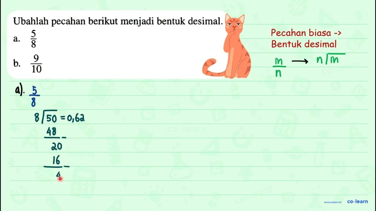 Ubahlah pecahan berikut menjadi bentuk desimal. a. (5)/(8)