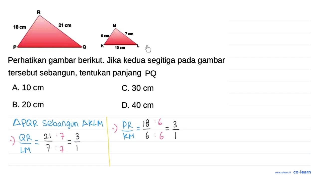 Perhatikan gambar berikut. R 18 cm P 21 cm Q M 6 cm K 10 cm