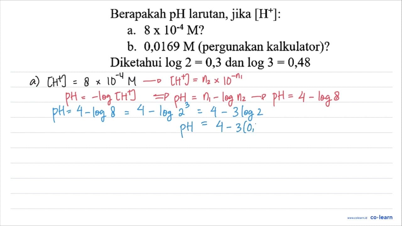 Berapakah pH larutan, jika [H^(+)] : a. 8 x 10^(-4) M ? b.