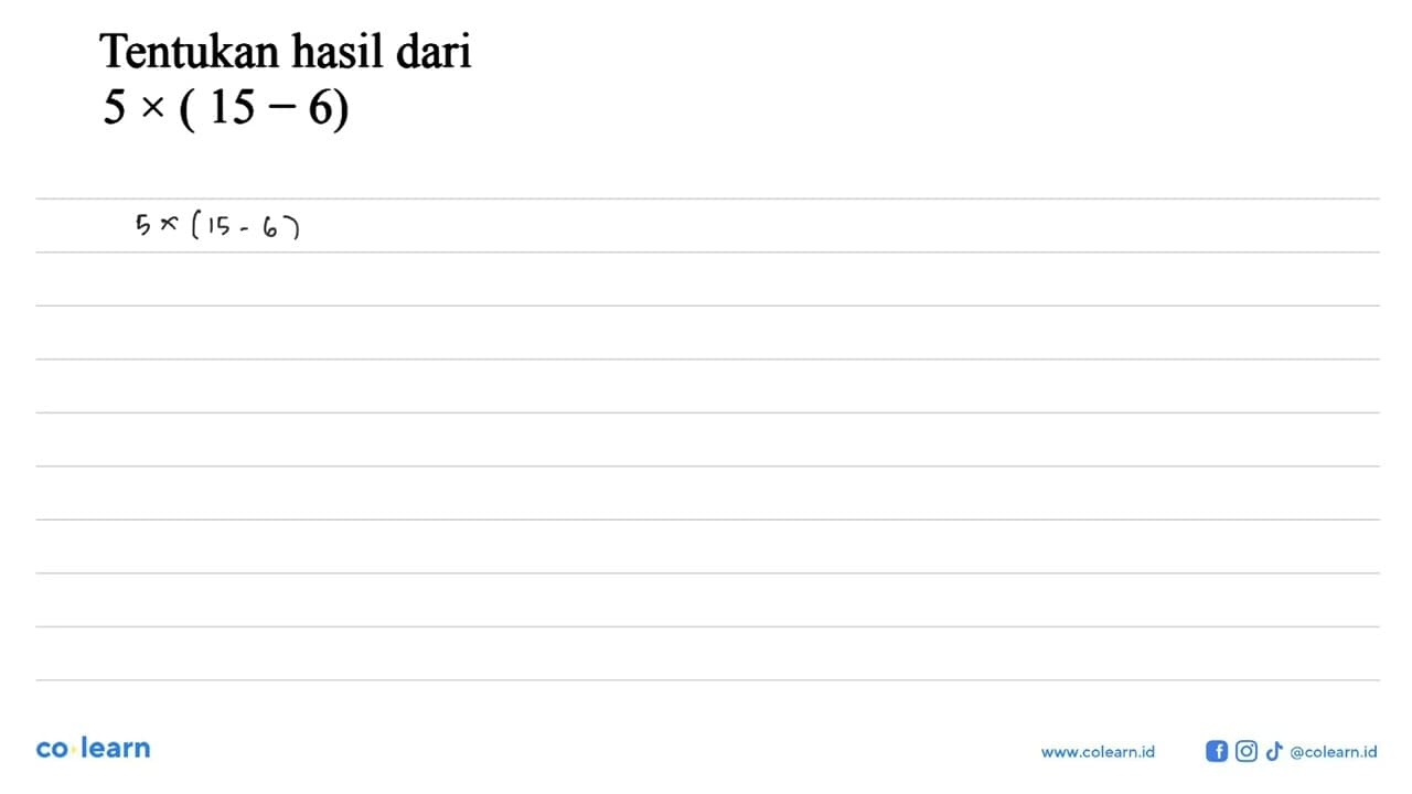 Tentukan hasil dari 5 x (15 - 6)