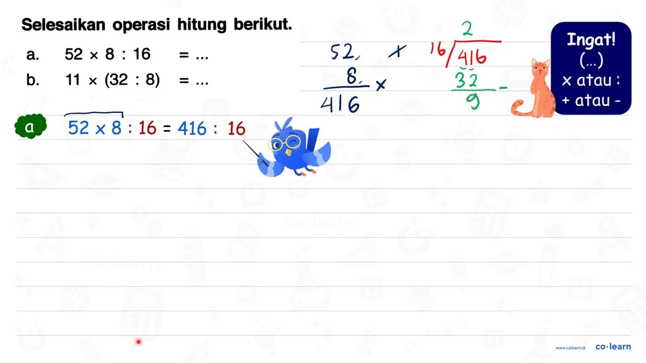 Selesaikan operasi hitung berikut. a. 52 x 8: 16=... b. 11