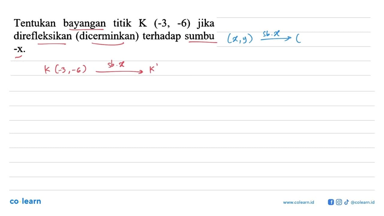 Tentukan bayangan titik K(-3,-6) jika direfleksikan