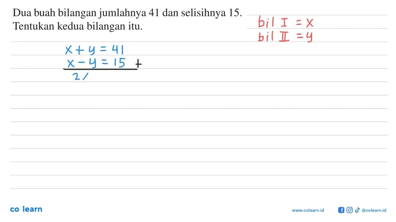 Dua buah bilangan jumlahnya 41 dan selisihnya 15. Tentukan