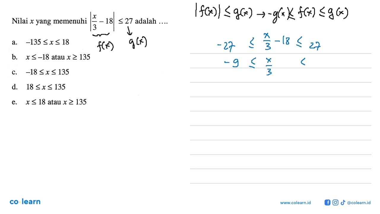 Nilai x yang memenuhi |x/3-18|<=27 adalah ....