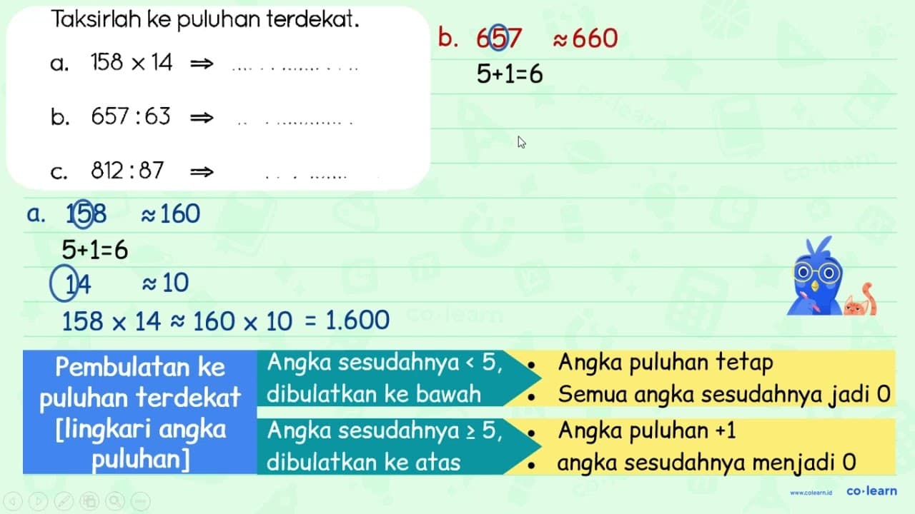 Taksirlah ke puluhan terdekat. a. 158 x 14 -> b. 657: 63 ->