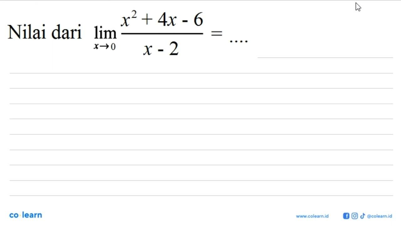 Nilai dari lim x->0 (x^2+4x-6)/(x-2)= ....