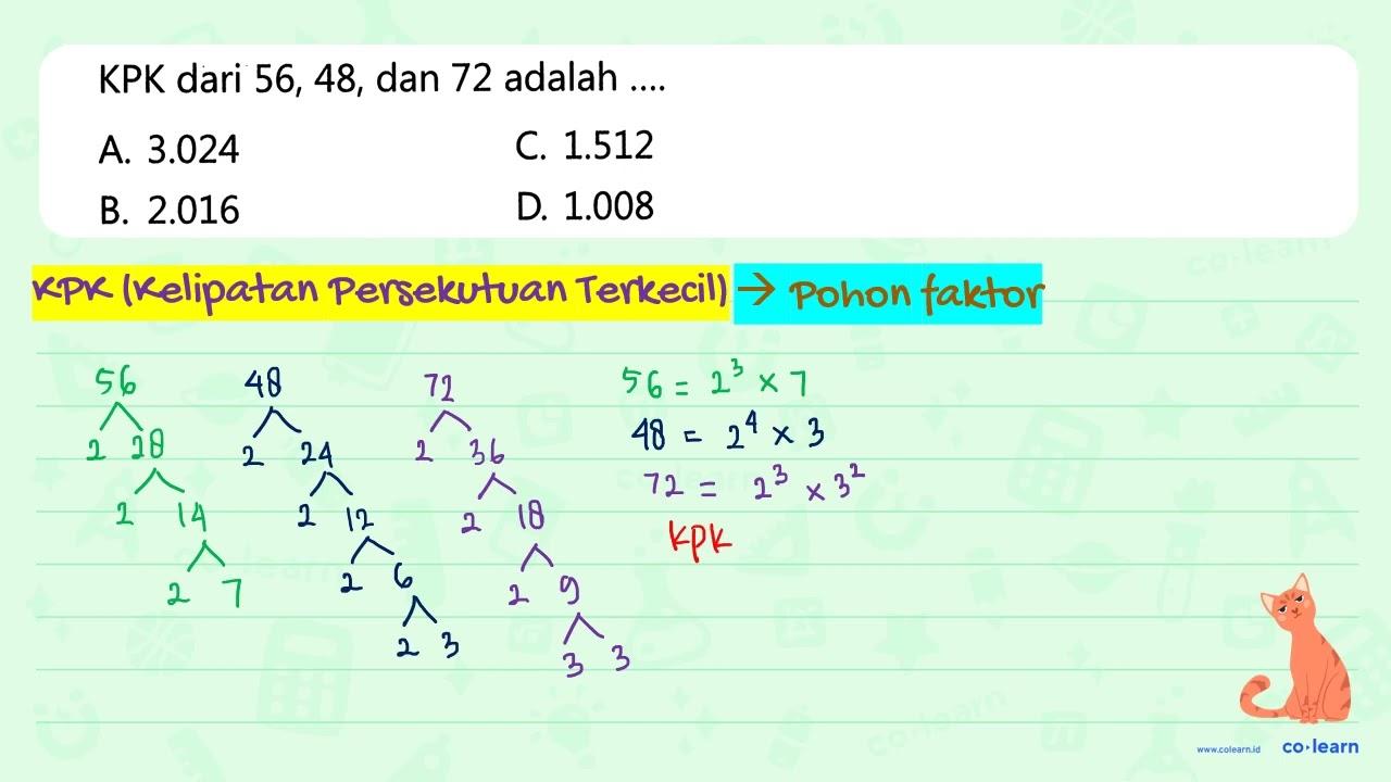 KPK dari 56, 48, dan 72 adalah C. 1.512 A 3.024 B.2.016 D