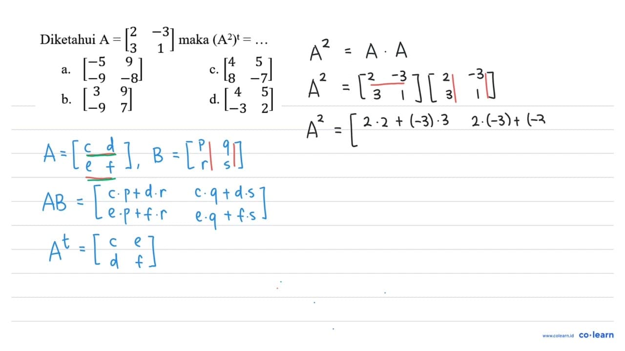 Diketahui A=[2 -3 3 1] maka (A^(2))^(t)=... a. [-5 9 -9 -8]