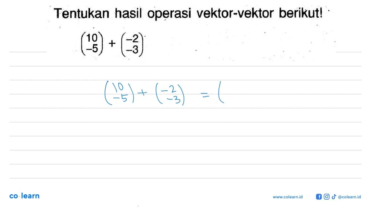 Tentukan hasil operasi vektor-vektor berikut!( 10 -5 )+( -2