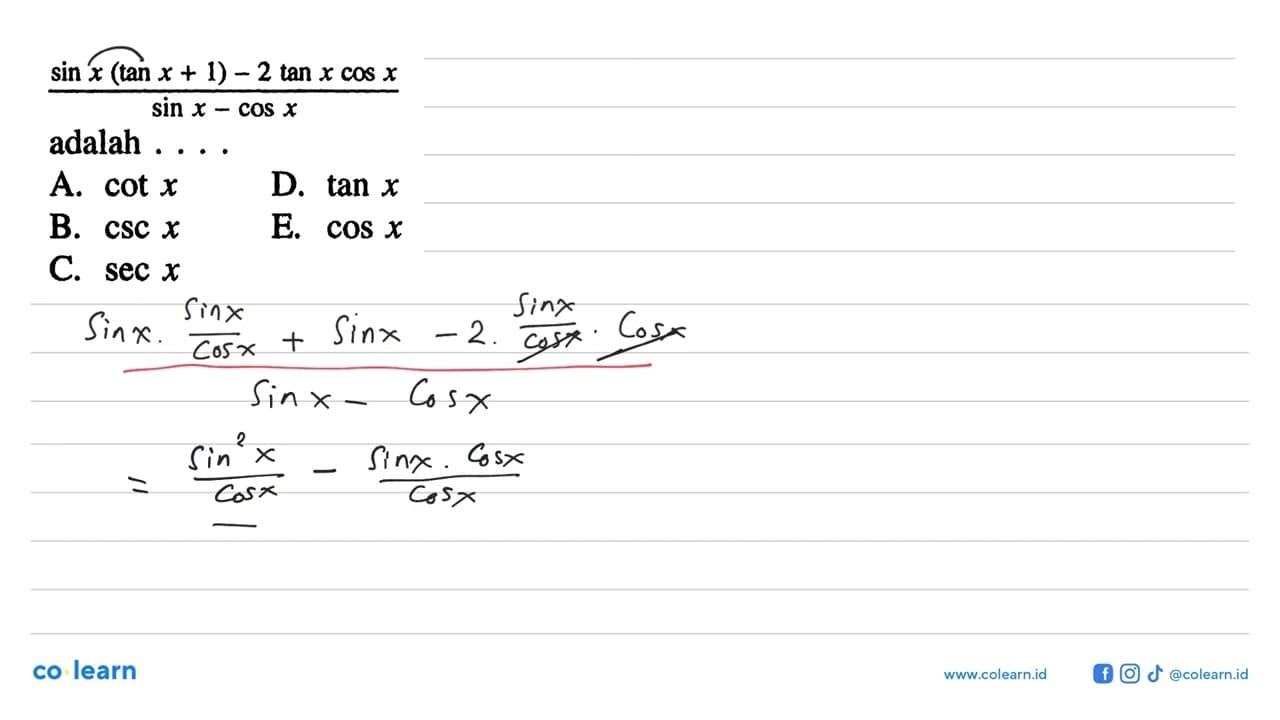 (sin x(tan x+1)-2 tan x cos x)/(sin x-cos x) adalah .... A.