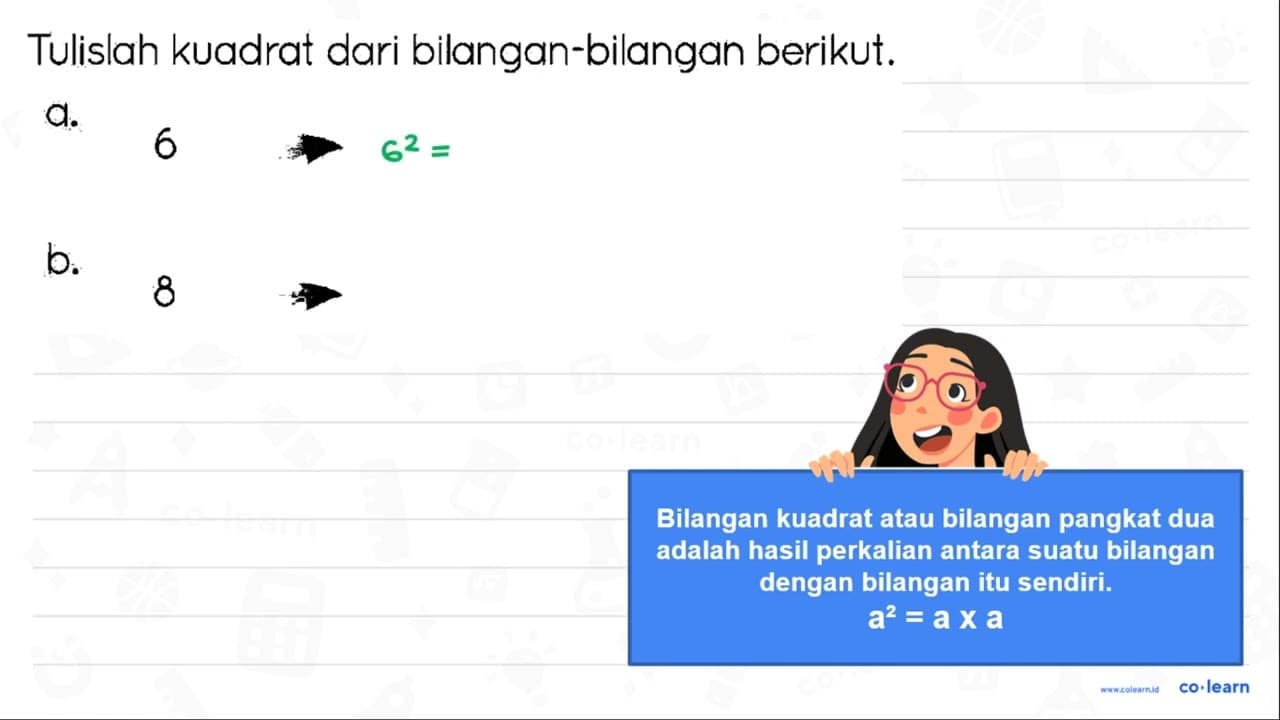 Tulislah kuadrat dari bilangan-bilangan berikut. a. 6 b.