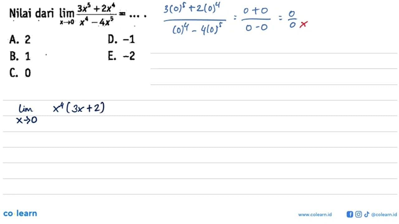 Nilai dari limit x -> 0 (3x^5+2x^4)/(x^4-4x^5) = ...