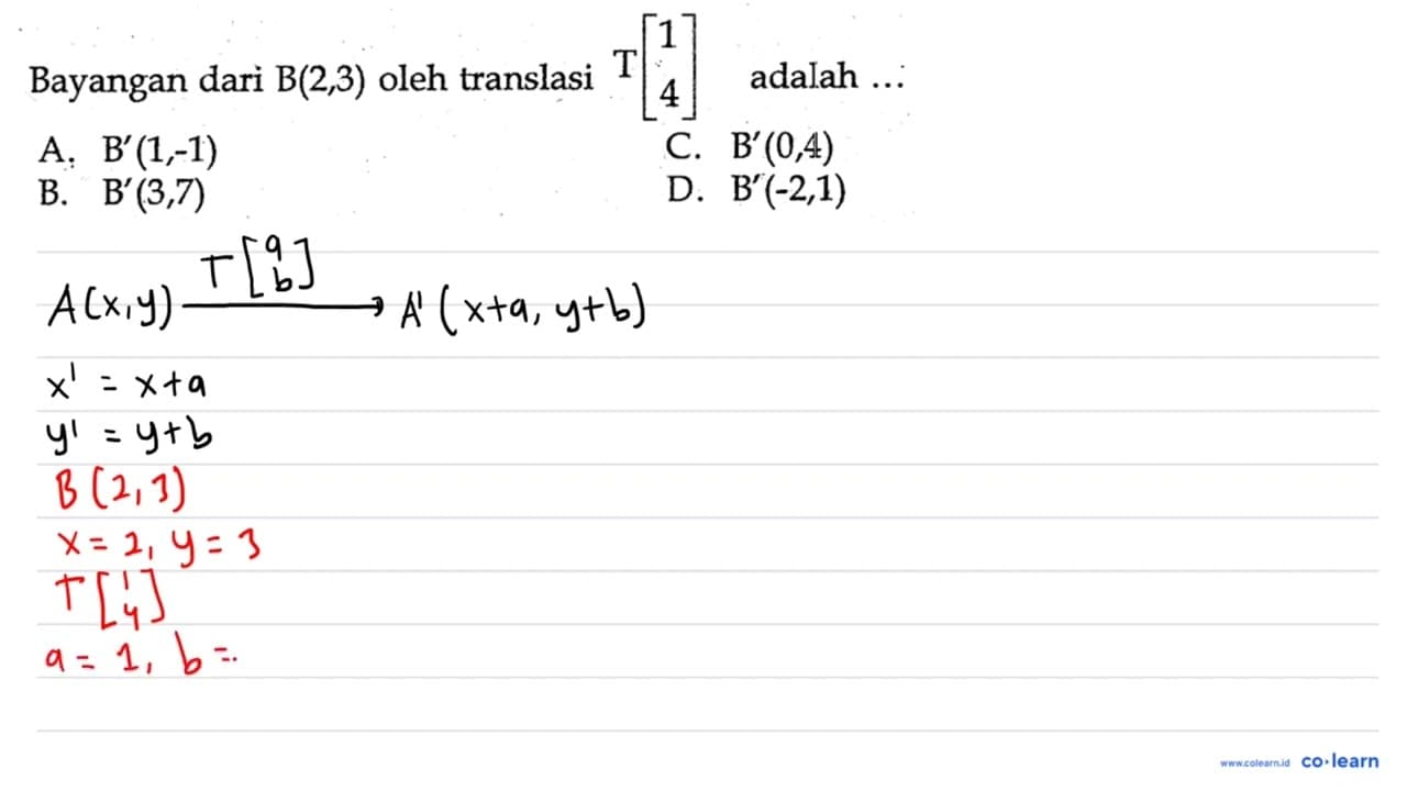 Bayangan dari B(2,3) oleh translasi T[1 4] adalah ...