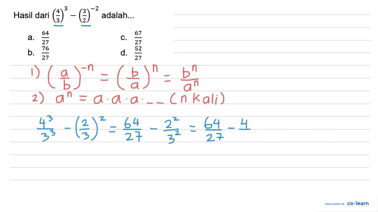 Hasil dari (4/3)^3-(3/2)^-2 adalah...a. 64/27 C. 67/27 b.