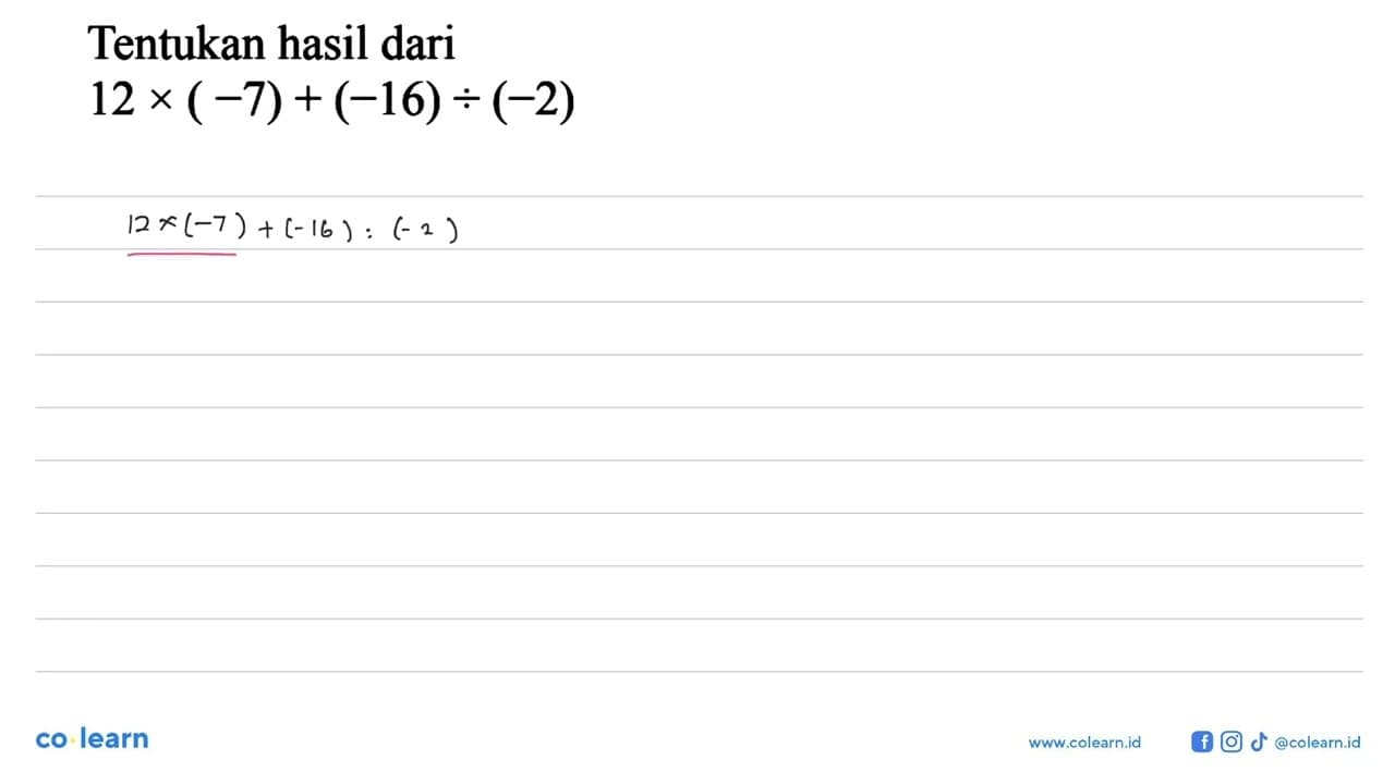 Tentukan hasil dari 12 X (-7) + (-16) ÷ (22)