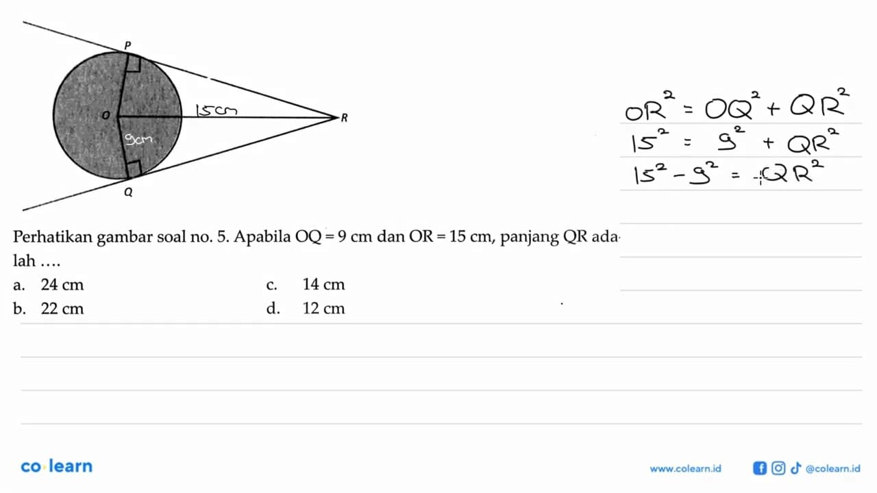 Perhatikan gambar soal no. 5 . Apabila OQ=9 cm dan OR=15