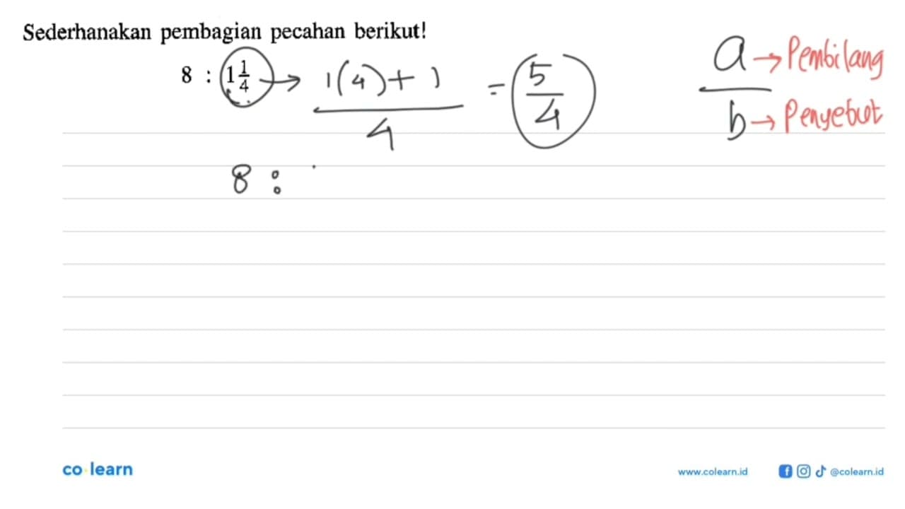 Sederhanakan pembagian pecahan berikut! 8 : 1 1/4