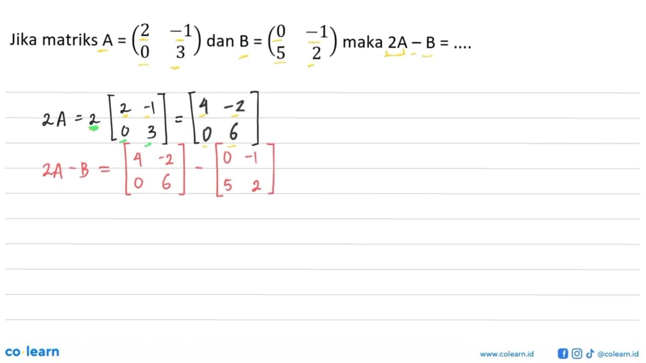 Jika matriks A = (2 -1 0 3) dan B = (0 -1 5 2)maka 2A-B =