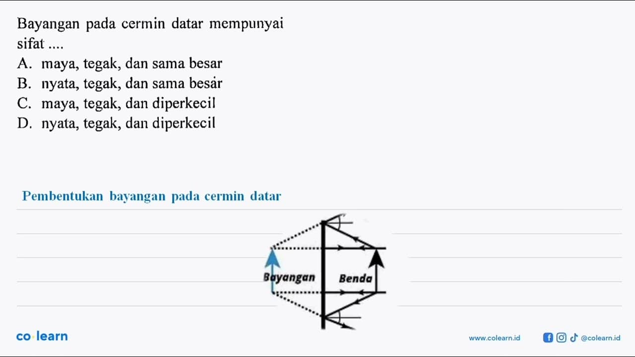 Bayangan pada cermin datar mempunyai sifat ....A. maya,