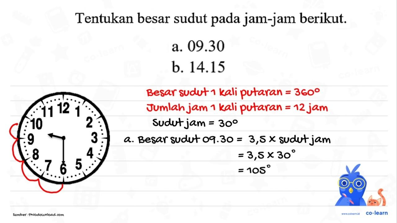 Tentukan besar sudut pada jam-jam berikut. a. 09.30 b.