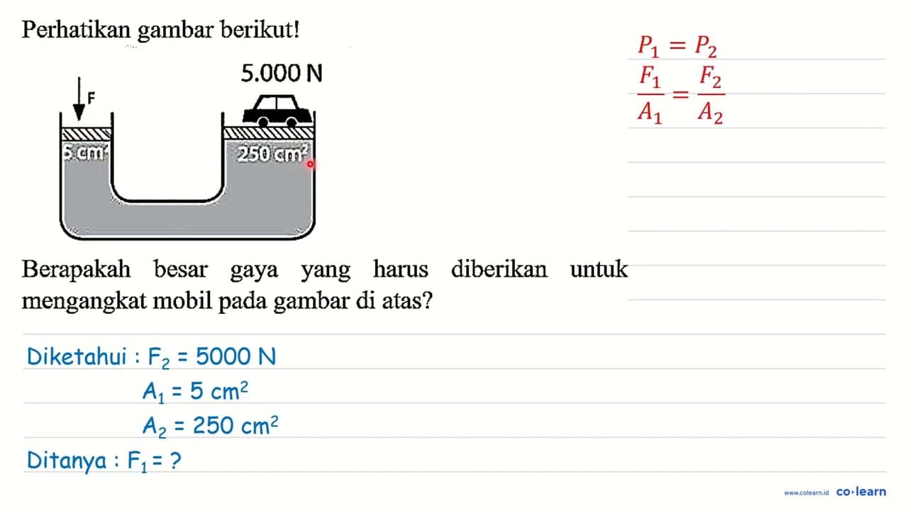 Perhatikan gambar berikut! F 5.000 N 5 cm 250 cm^2