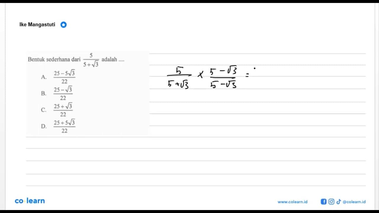 5 Bentuk sederhana dari adalah 5 / 5 + akar(3) adalah a. 25